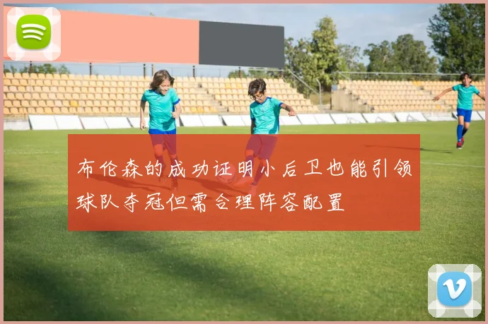 布伦森的成功证明小后卫也能引领球队夺冠但需合理阵容配置